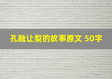 孔融让梨的故事原文 50字